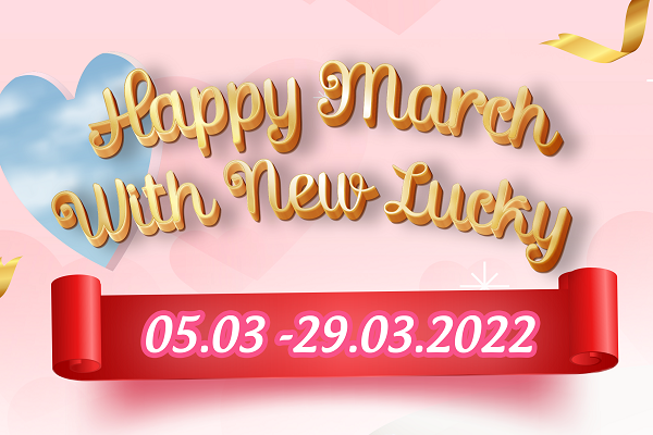 HAPPY MARCH WITH NEW LUCKY